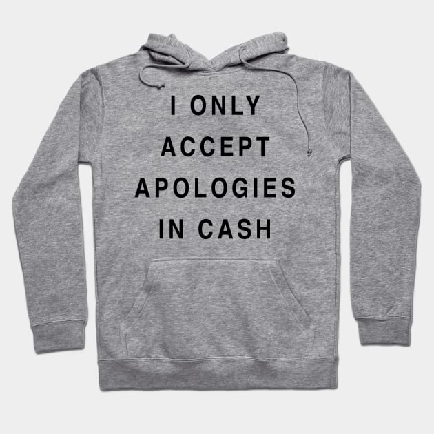 I ONLY ACCEPT APOLOGIES IN CASH Hoodie by TheCosmicTradingPost